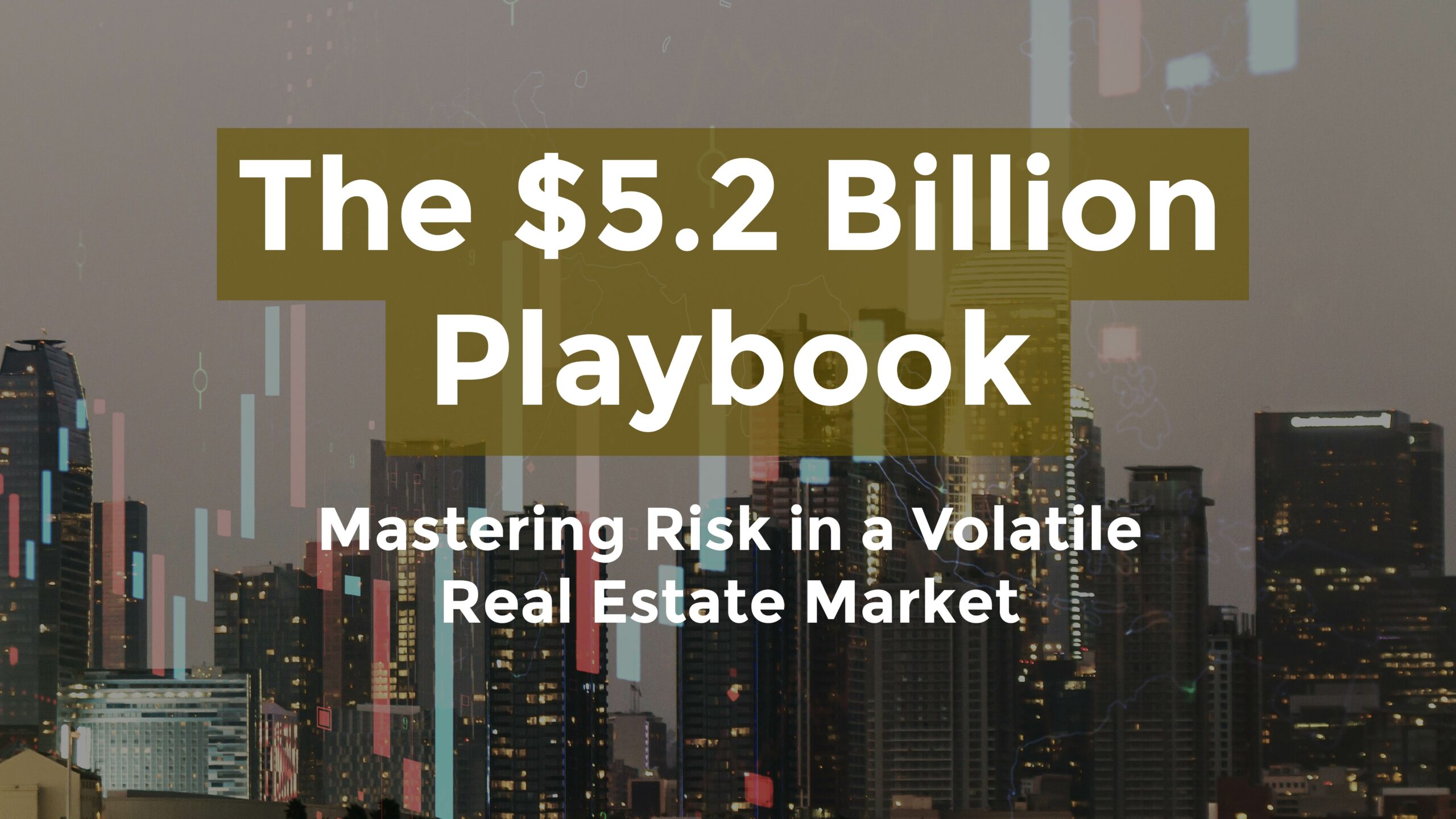 The $5.2 Billion Playbook: Mastering Risk in a Volatile Real Estate Market