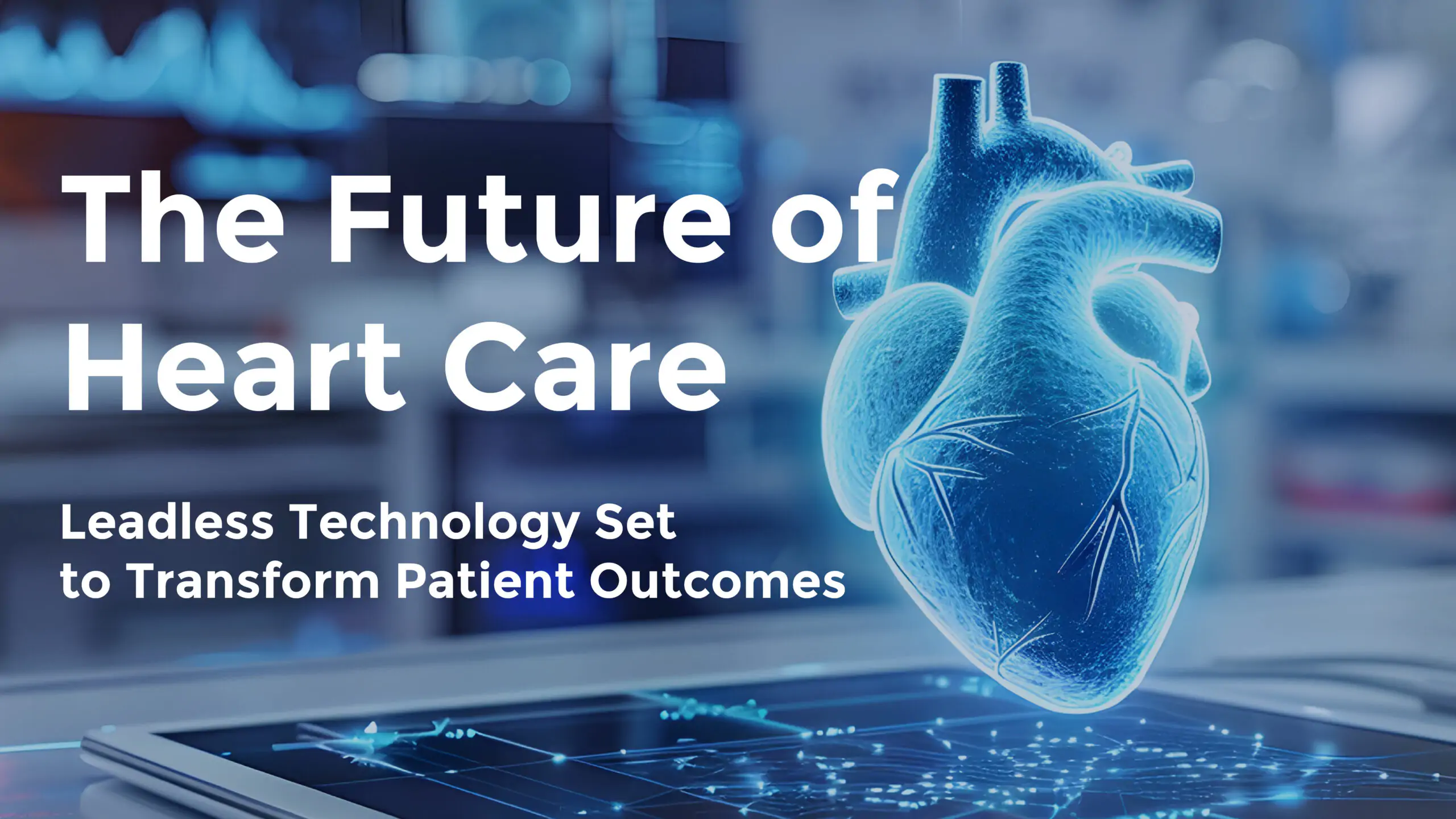 The Future of Heart Care: Leadless Technology Set to Transform Patient Outcomes